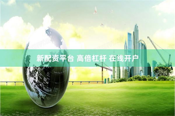 新配资平台 高倍杠杆 在线开户